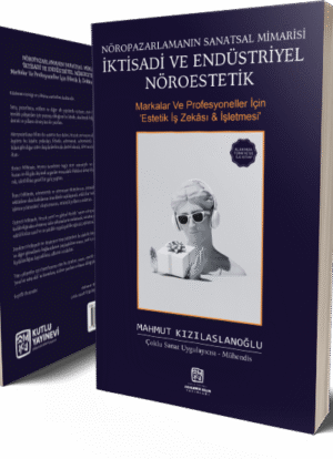Nöropazarlamanın Sanatsal Mimarisi İktisadi ve Endüstriyel Nöroestetik - Markalar ve Profesyoneller için Estetik İş Zekası ve İşletmesi - Mahmut Kızılaslanoğlu