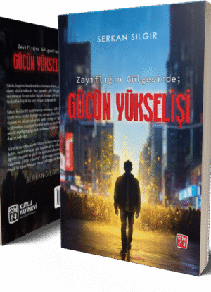 Zayıflığın Gölgesinde Gücün Yükselişi - Serkan Sılgır
