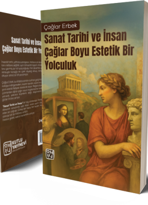Sanat Tarihi ve İnsan - Çağlar Boyu Estetik Bir Yolculuk - Çağlar Erbek