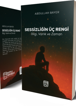 Sessizliğin Üç Rengi - Bilgi, Varlık ve Zaman - Abdullah Bayer