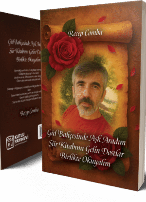 Gül Bahçesinde Aşk Aradım Şiir Kitabımı Gelin Dostlar Birlikte Okuyalım - Recep Comba
